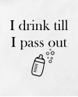 I drink till I pass out